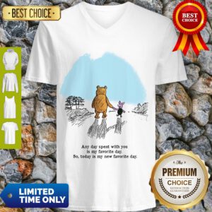 Pooh Bear And Piglet Any Day Spent With You Is My Favorite Day So Today Is My New Favorite Day V-neck