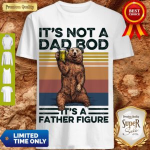 Premium Bear Beer It's Not A Dad Bod It's A Father Figure Vintage Shirt