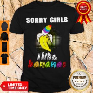 Premium LGBT Sorry Girls I Like Bananas Shirt
