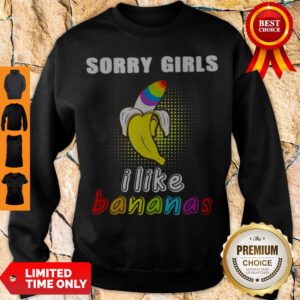 Premium LGBT Sorry Girls I Like Bananas Sweatshirt