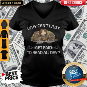 Premium Why Can't Just Get Paid To Read Book All Day V-neck