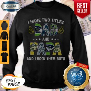 Pretty I Have Two Titles Dad And Papa And I Rock Them Both Sweatshirt