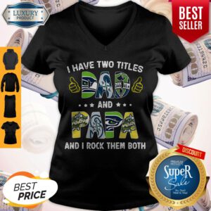 Pretty I Have Two Titles Dad And Papa And I Rock Them Both V-neck