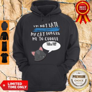 Pretty I'm Not Late My Cat Forced Me To Cuddle Hoodie