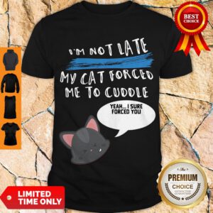 Pretty I'm Not Late My Cat Forced Me To Cuddle Shirt