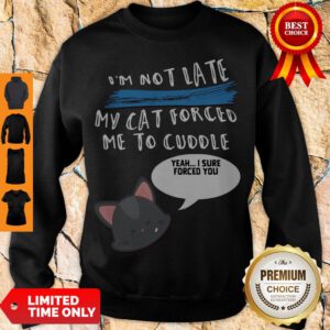 Pretty I'm Not Late My Cat Forced Me To Cuddle Sweatshirt