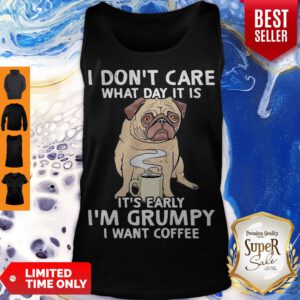 Pug I Don’t Care What Day It Is It’s Early I’m Grumpy I Want Coffee Tank Top