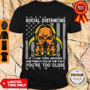 Skull Social Distancing If I Can Turn Around And Punch You In The Face You’re Too Close Shirt