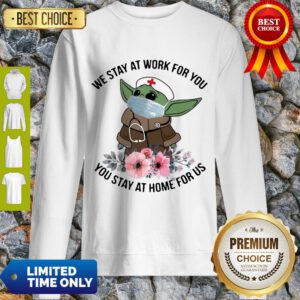 Star Wars Baby Yoda Mask We Stay At Work For You Stay At Home For Us Flowers Covid 19 Sweatshirt