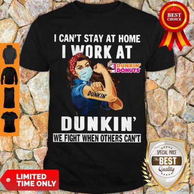 Strong Woman Face Mask I Can’t Stay At Home I Work At Dunkin’ We Fight When Others Can’t Shirt