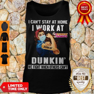 Strong Woman Face Mask I Can’t Stay At Home I Work At Dunkin’ We Fight When Others Can’t Tank Top