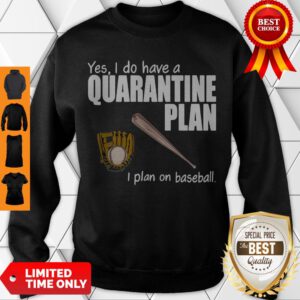 Top Yes I Do Have A Quarantine Plan I Plan On Baseball Sweatshirt