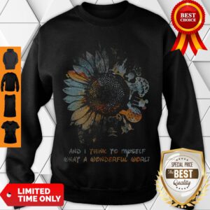 Top And I Think To Myself What A Wonderful World Sunflowers Sweatshirt