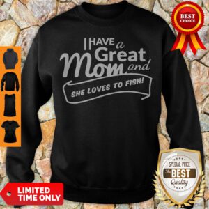 Official I Have A Great Mom And She Loves To Fish Sweatshirt