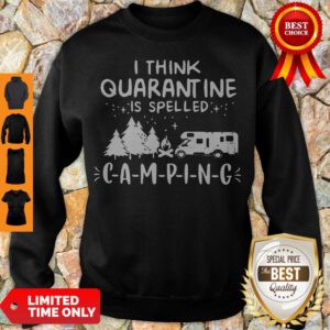 Top I Think Quarantine Is Spelled Camping Sweatshirt