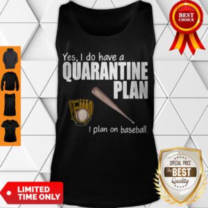Top Yes I Do Have A Quarantine Plan I Plan On Baseball Tank Top