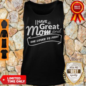Official I Have A Great Mom And She Loves To Fish Tank Top