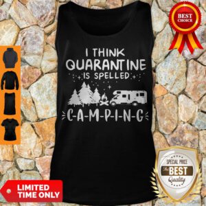 Top I Think Quarantine Is Spelled Camping Tank Top