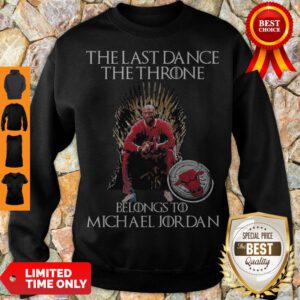 The Last Dance The Throne Belongs To Michael Jordan Chicago Bulls Sweatshirt