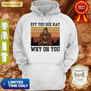 Top Bigfoot Yoga Eff You See Kay Why Oh You Hoodie