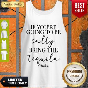 Top If You’re Going To Be Salty Bring The Tequila Tank Top