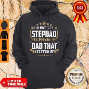 Top I'm Not The Step Dad I'm Just The Dad That Stepped Up Hoodie