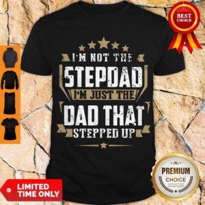 Top I'm Not The Step Dad I'm Just The Dad That Stepped Up Shirt