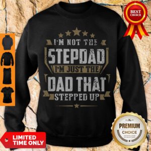 Top I'm Not The Step Dad I'm Just The Dad That Stepped Up Sweatshirt
