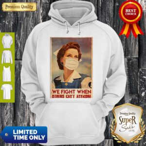 Top Nurse We Fight When Others Can’t Anymore Coronavirus Hoodie