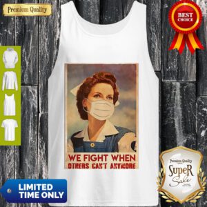 Top Nurse We Fight When Others Can’t Anymore Coronavirus Tank Top