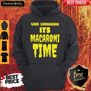 Top Uhh It’s Macaroni Time Hoodie