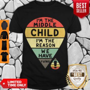 Top Vintage I’m The Middle Child I’m The Reason We Have Rules Shirt