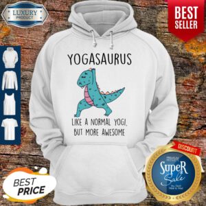 Top Yogasaurus Like A Normal Yogi But More Awesome Hoodie