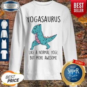 Top Yogasaurus Like A Normal Yogi But More Awesome Sweatshirt