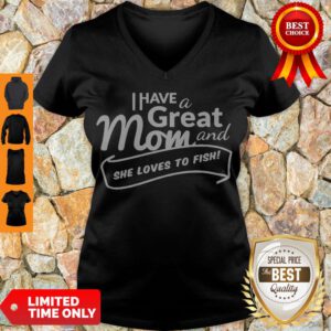 Official I Have A Great Mom And She Loves To Fish V-neck