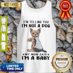 Yorkie Dog Im Telling You Im Not A Dog My Mom Said Im A Baby Tank Top