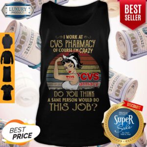 Strong Woman I Work At Cvs Pharmacy Of Course I’m Crazy Do You Think A Sane Person Would Do This Job Vintage Tank Top
