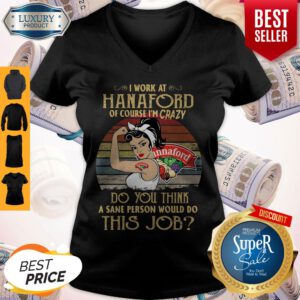 Strong Woman I Work At Hannaford Of Course I’m Crazy Do You Think A Sane Person Would Do This Job Vintage V-neck