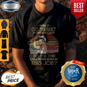 Strong Woman I Work At Cvs Pharmacy Of Course I’m Crazy Do You Think A Sane Person Would Do This Job Vintage Shirt