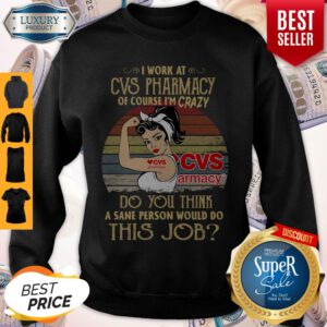 Strong Woman I Work At Cvs Pharmacy Of Course I’m Crazy Do You Think A Sane Person Would Do This Job Vintage Sweatshirt