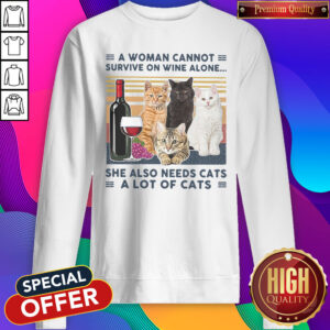 A Woman Cannot Survive On Wine Alone She Also Needs Cats A Lot Of Cats Vintage Sweatshirt