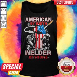 American By Birth Welder By Choice American Flag Veteran Independence Day Tank Top
