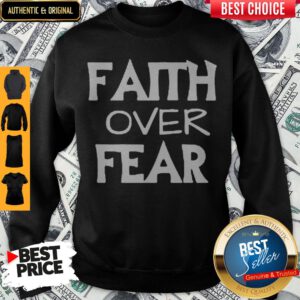 Awesome Faith Over Fear Sweatshirt