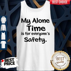 Awesome My Alone Time Is For Everyone’s Safety Tank Top