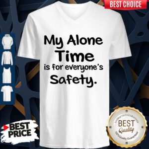 Awesome My Alone Time Is For Everyone’s Safety V-neck