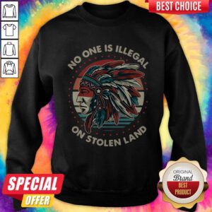 Awesome No One Is Illegal On Stolen Land Vintage Sweatshirt