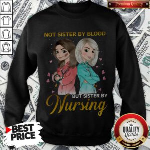 Awesome Not Sister By Blood But Sister By Nursing Sweatshirt