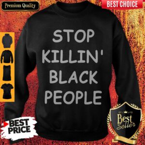 Awesome Stop Killin’ Black People Sweatshirt