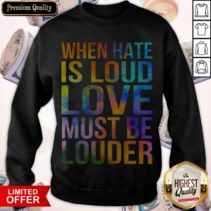 Awesome When Hate Is Loud Love Must Be Louder Sweatshirt