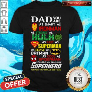 Dad You Are As Smart As Iron Man As Strong As Hulk As Fast As Superman You Are My Favorite Superhero You Are The Worlds Best Dad Shirt